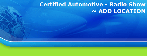 Certified Automotive - Radio Show
~ ADD LOCATION