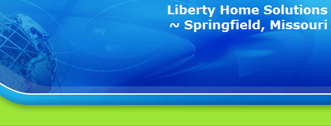 Liberty Home Solutions
~ Springfield, Missouri