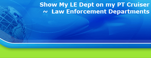 Show My LE Dept on my PT Cruiser
~  Law Enforcement Departments