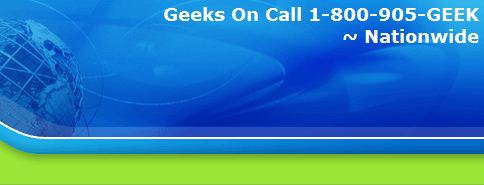 Geeks On Call 1-800-905-GEEK
~ Nationwide