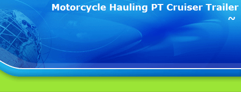 Motorcycle Hauling PT Cruiser Trailer
~ 