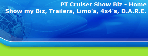 PT Cruiser Show Biz - Home
Show my Biz, Trailers, Limo's, 4x4's, D.A.R.E.