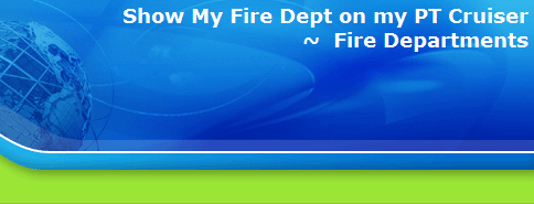 Show My Fire Dept on my PT Cruiser
~  Fire Departments