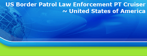 US Border Patrol Law Enforcement PT Cruiser
~ United States of America